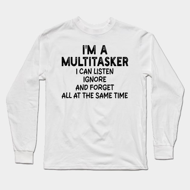 i'm a multitasker i can listen ignore and forget all at the same time Long Sleeve T-Shirt by mdr design